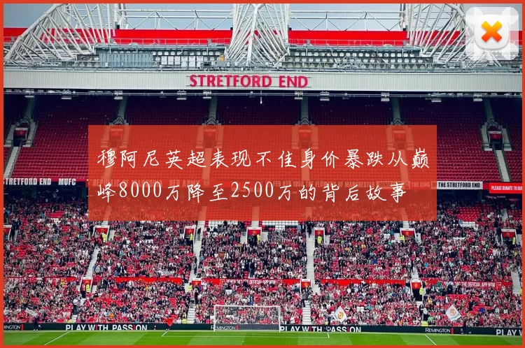 穆阿尼英超表现不佳身价暴跌从巅峰8000万降至2500万的背后故事