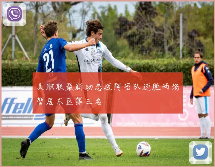美职联最新动态迈阿密队连胜两场暂居东区第三名